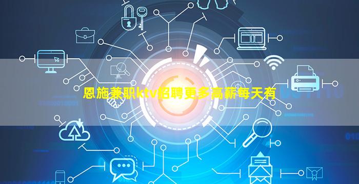恩施兼职ktv招聘更多高薪每天有