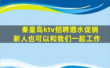 秦皇岛ktv招聘酒水促销新人也可以和我们一起工作